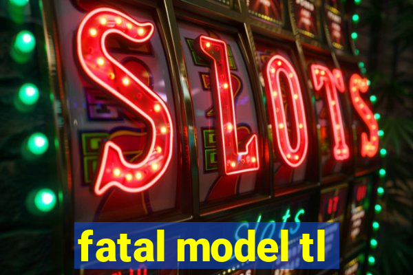 fatal model tl